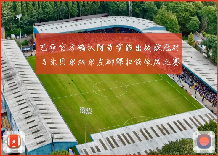 巴萨官方确认阿劳霍能出战欧冠对马竞贝尔纳尔左脚踝扭伤缺席比赛