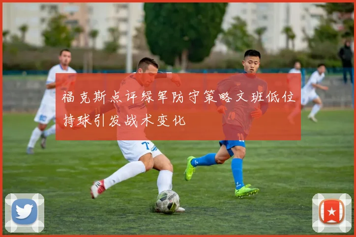 福克斯点评绿军防守策略文班低位持球引发战术变化